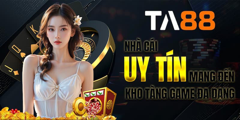 Lý Do TA88 Là Nhà Cái Uy Tín